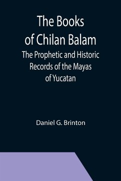 The Books of Chilan Balam: The Prophetic and Historic Records of the Mayas of Yucatan - G. Brinton, Daniel