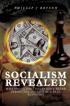 Socialism Revealed: Why Socialism's Issues Have Never Permitted Success In A Real Economy - Bryson, Phillip J.