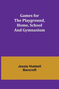 Games for the Playground, Home, School and Gymnasium - Hubbell Bancroft, Jessie