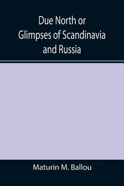 Due North or Glimpses of Scandinavia and Russia - M. Ballou, Maturin