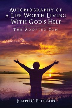 Autobiography of a Life Worth Living With God's Help: The Adopted Son - Peterson, Joseph C.