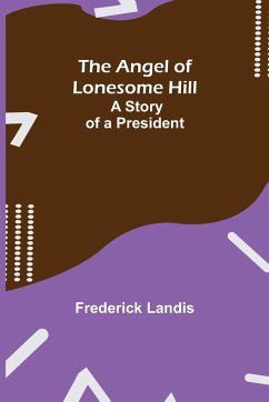 The Angel of Lonesome Hill; A Story of a President - Landis, Frederick