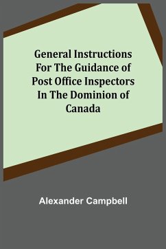 General Instructions for the Guidance of Post Office Inspectors in the Dominion of Canada - Campbell, Alexander