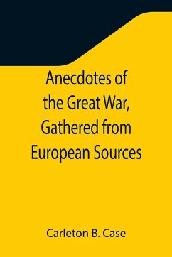 Anecdotes of the Great War, Gathered from European Sources - B. Case, Carleton