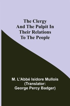 The Clergy And The Pulpit In Their Relations To The People. - L'Abbé Isidore Mullois, M.