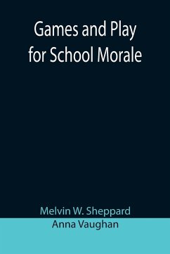 Games and Play for School Morale; A Course of Graded Games for School and Community Recreation - Vaughan, Anna; W. Sheppard, Melvin