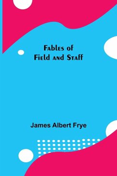 Fables of Field and Staff - Albert Frye, James