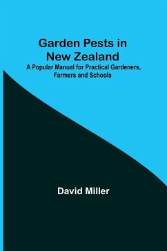 Garden Pests in New Zealand; A Popular Manual for Practical Gardeners, Farmers and Schools - Miller, David