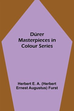 Dürer Masterpieces in Colour Series - E. A. (Herbert Ernest Augustus) Furst. . .