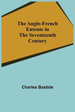 The Anglo-French Entente in the Seventeenth Century - Bastide, Charles