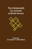 The Gâtakamâlâ; Or, Garland of Birth-Stories