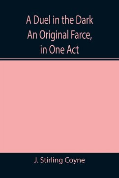 A Duel in the Dark An Original Farce, in One Act - Stirling Coyne, J.