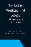 The Book of Vagabonds and Beggars, with a Vocabulary of Their Language