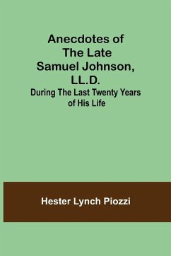 Anecdotes of the late Samuel Johnson, LL.D.; During the Last Twenty Years of His Life - Lynch Piozzi, Hester