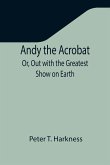 Andy the Acrobat; Or, Out with the Greatest Show on Earth