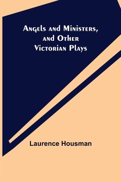 Angels and Ministers, and Other Victorian Plays - Housman, Laurence