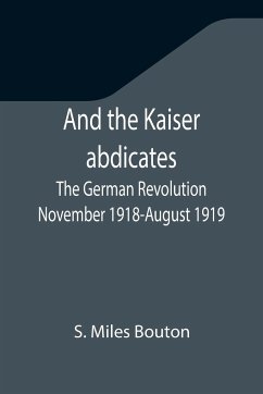 And the Kaiser abdicates - Miles Bouton, S.