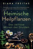 Heimische Heilpflanzen - Das zeitlose Wissen der Druiden Heimische Heilpflanzen - Das zeitlose Wissen der Druiden