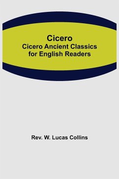 Cicero; Cicero Ancient Classics for English Readers - W. Lucas Collins, Rev.