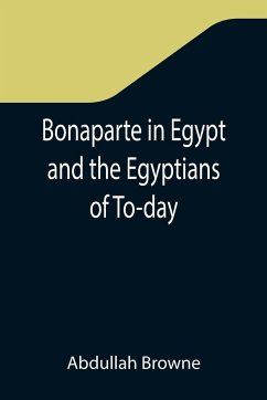 Bonaparte in Egypt and the Egyptians of To-day - Browne, Abdullah
