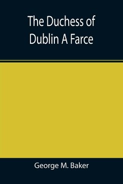 The Duchess of Dublin A Farce - M. Baker, George