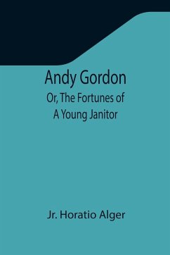 Andy Gordon; Or, The Fortunes of A Young Janitor - Horatio Alger, Jr.