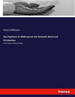Das Papsttum im Widerspruch mit Vernunft, Moral und Christentum - Hoffmann, Franz