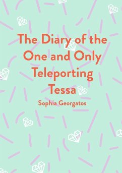 The Diary of the One and Only Teleporting Tessa - Georgatos, Sophia