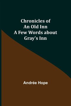 Chronicles of an Old Inn; A Few Words about Gray's Inn - Hope, Andrée