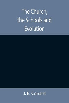 The Church, the Schools and Evolution - E. Conant, J.