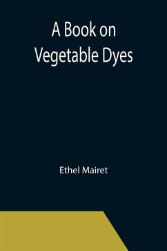 A Book on Vegetable Dyes - Mairet, Ethel