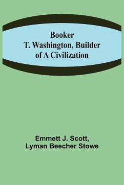 Booker T. Washington, Builder of a Civilization - Beecher Stowe, Lyman; J. Scott, Emmett