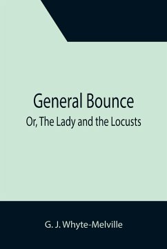 General Bounce; Or, The Lady and the Locusts - J. Whyte-Melville, G.