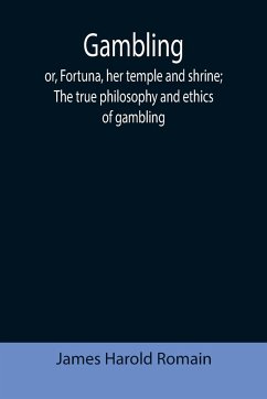 Gambling; or, Fortuna, her temple and shrine; The true philosophy and ethics of gambling - Harold Romain, James