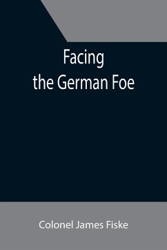 Facing the German Foe - James Fiske, Colonel