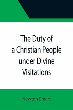 The Duty of a Christian People under Divine Visitations - Smart, Newton