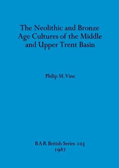 The Neolithic and Bronze Age Cultures of the Middle and Upper Trent Basin - Vine, Philip M.