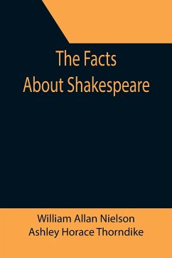 The Facts About Shakespeare - Allan Nielson, William; Horace Thorndike, Ashley