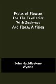 Fables of Flowers for the Female Sex With Zephyrus and Flora, a Vision