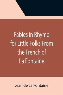 Fables in Rhyme for Little Folks From the French of La Fontaine - De La Fontaine, Jean