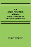 An Anglo-American Alliance; A Serio-Comic Romance and Forecast of the Future