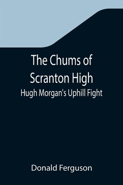 The Chums of Scranton High; Hugh Morgan's Uphill Fight - Ferguson, Donald