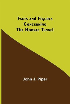 Facts and Figures Concerning the Hoosac Tunnel - J. Piper, John