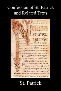 Confession of St. Patrick and Related Texts Including His Epistle to the Christian Subjects of the Tyrant Coroticus, St. Fiech's Metrical Life of St. - Patrick, St