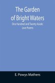The Garden of Bright Waters; One Hundred and Twenty Asiatic Love Poems