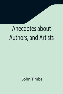 Anecdotes about Authors, and Artists - Timbs, John