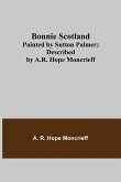Bonnie Scotland; Painted by Sutton Palmer; Described by A.R. Hope Moncrieff