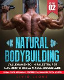 Natural bodybuilding: L'allenamento in palestra per l'aumento della massa muscolare (forma fisica, addominali, perdere peso, dimagrire, dieta, schede). Volume 2 (eBook, ePUB)