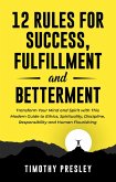 12 Rules For Success, Fulfillment, and Betterment: Transform Your Mind and Spirit with This Modern Guide to Ethics, Spirituality, Discipline, Responsibility and Human Flourishing (eBook, ePUB)