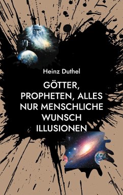 Götter, Propheten, alles nur menschliche Wunsch Illusionen (eBook, ePUB) - Duthel, Heinz